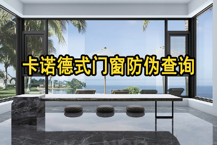 卡諾德式門窗多管齊下，多重防偽，堅決捍衛用戶權益（附防偽指南，請收藏）